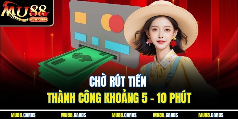 Chờ rút tiền thành công khoảng 5 - 10 phút