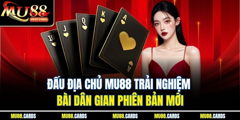 Đấu Địa Chủ Mu88 Trải Nghiệm Bài Dân Gian Phiên Bản Mới