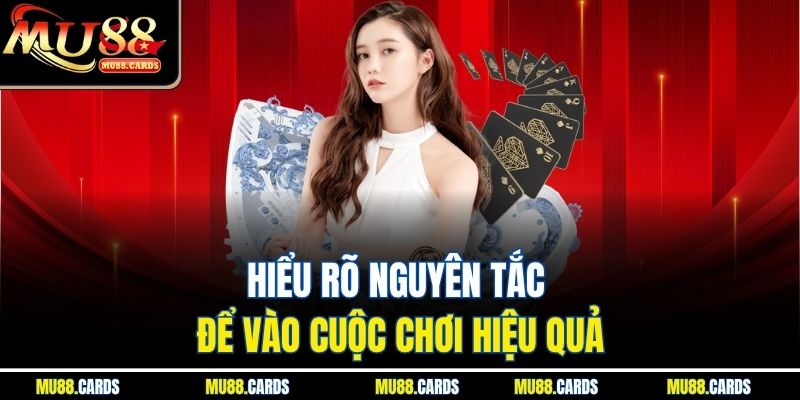 Hiểu rõ nguyên tắc để vào cuộc chơi hiệu quả