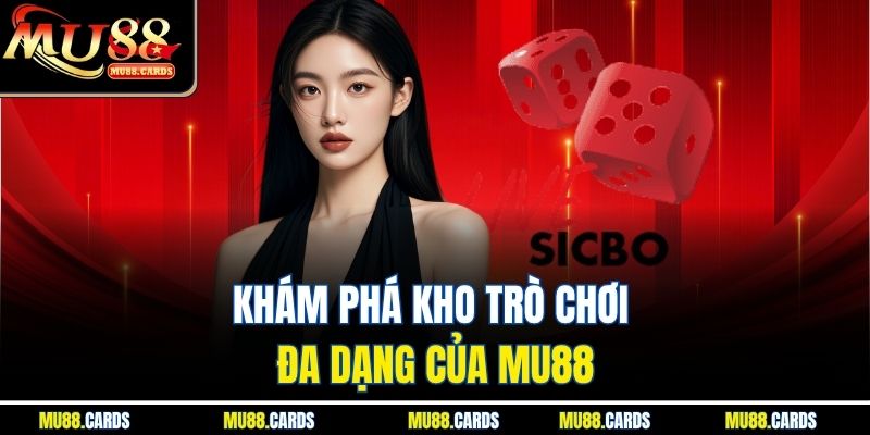 Sicbo Mu88 Mang Đến Trải Nghiệm Cá Cược Hấp Dẫn Mỗi Ngày 3 Khám phá kho trò chơi đa dạng của Mu88
