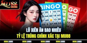 Lô Xiên Ăn Bao Nhiêu - Tỷ Lệ Trúng Chính Xác Tại Mu88