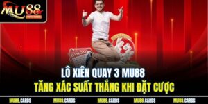 Lô Xiên Quay 3 Mu88 Tăng Xác Suất Thắng Khi Đặt Cược