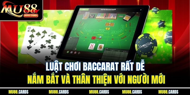 Luật chơi baccarat rất dễ nắm bắt và thân thiện với người mới.