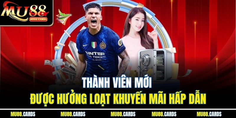 Thành viên mới được hưởng loạt khuyến mãi hấp dẫn